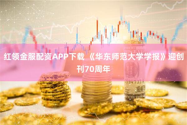 红领金服配资APP下载 《华东师范大学学报》迎创刊70周年