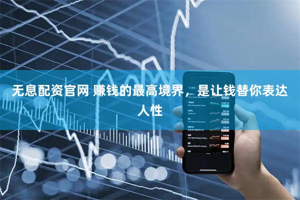 无息配资官网 赚钱的最高境界，是让钱替你表达人性