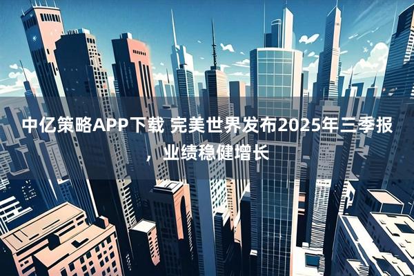 中亿策略APP下载 完美世界发布2025年三季报，业绩稳健增长