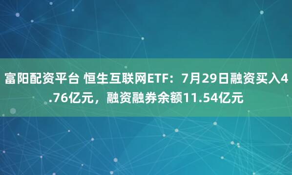富阳配资平台 恒生互联网ETF：7月29日融资买入4.76亿元，融资融券余额11.54亿元